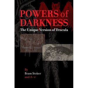 Powers of Darkness: The Unique Version of Dracula -- Bram Stoker